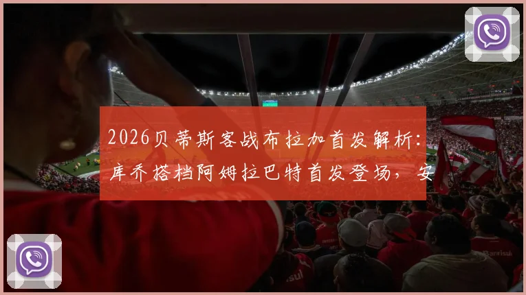 2026贝蒂斯客战布拉加首发解析：库乔搭档阿姆拉巴特首发登场，安东尼替补待命，阵容效果前瞻