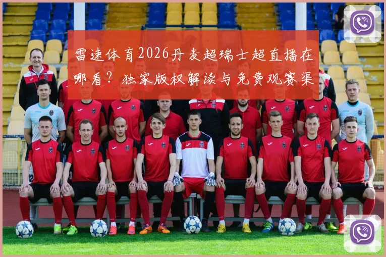 雷速体育2026丹麦超瑞士超直播在哪看？独家版权解读与免费观赛渠道指南